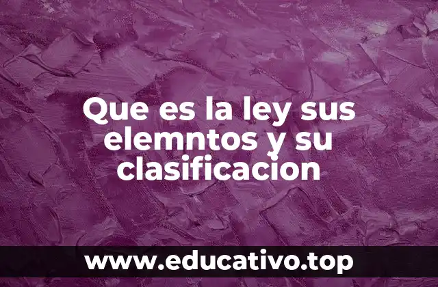 Que es la ley sus elemntos y su clasificacion