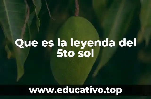 Que es la leyenda del 5to sol