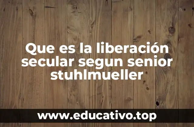 Que es la liberación secular segun senior stuhlmueller