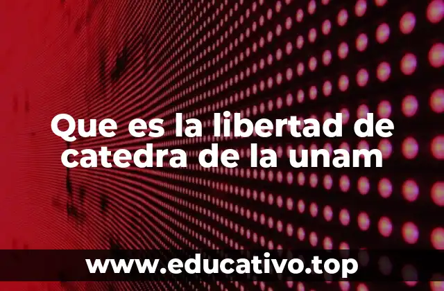 Que es la libertad de catedra de la unam