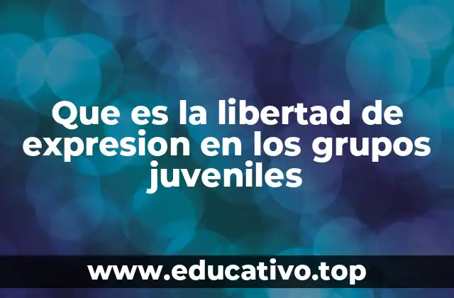 Que es la libertad de expresion en los grupos juveniles