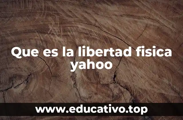 Que es la libertad fisica yahoo