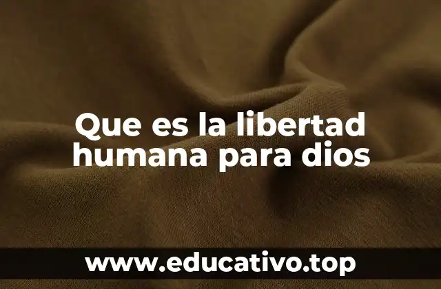 Que es la libertad humana para dios