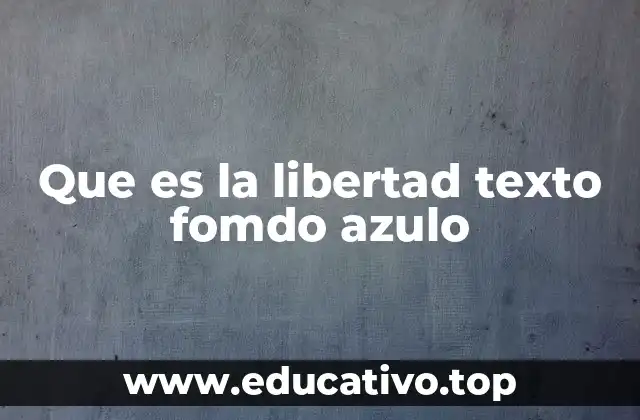 Que es la libertad texto fomdo azulo