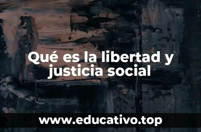Qué es la libertad y justicia social