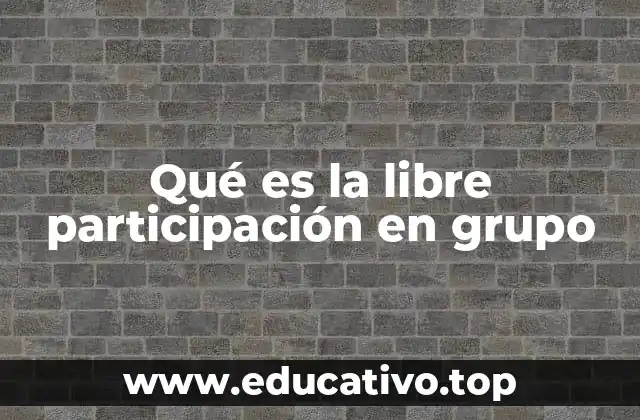 Qué es la libre participación en grupo