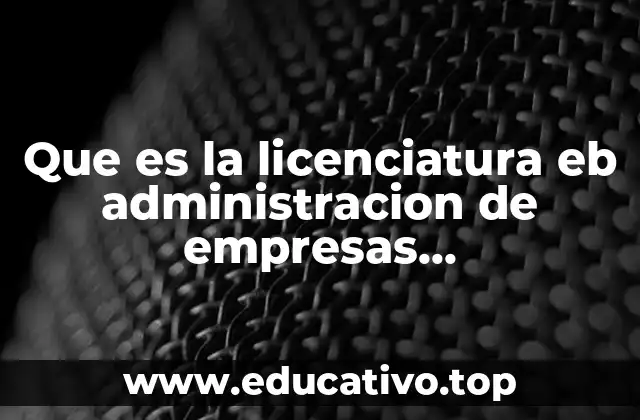 Que es la licenciatura eb administracion de empresas caracteristicas