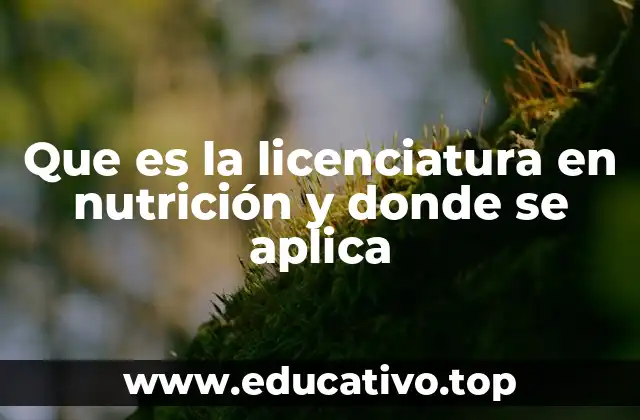 Que es la licenciatura en nutrición y donde se aplica