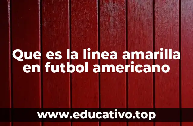 Que es la linea amarilla en futbol americano
