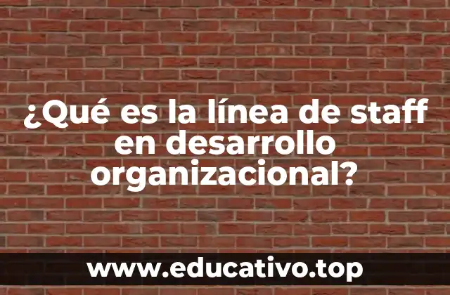¿Qué es la línea de staff en desarrollo organizacional?