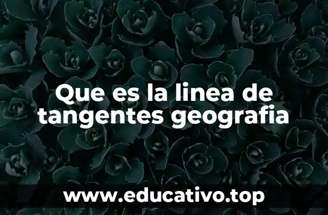 Que es la linea de tangentes geografia