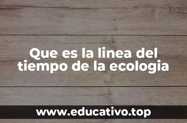 Que es la linea del tiempo de la ecologia
