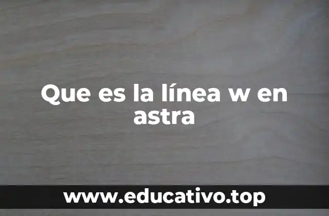 Que es la línea w en astra