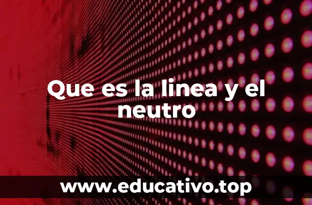 Que es la linea y el neutro