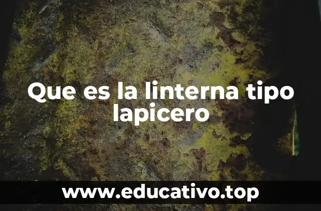 Que es la linterna tipo lapicero