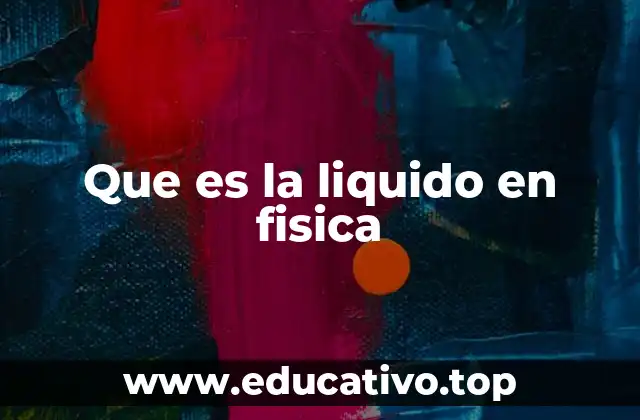 Que es la liquido en fisica