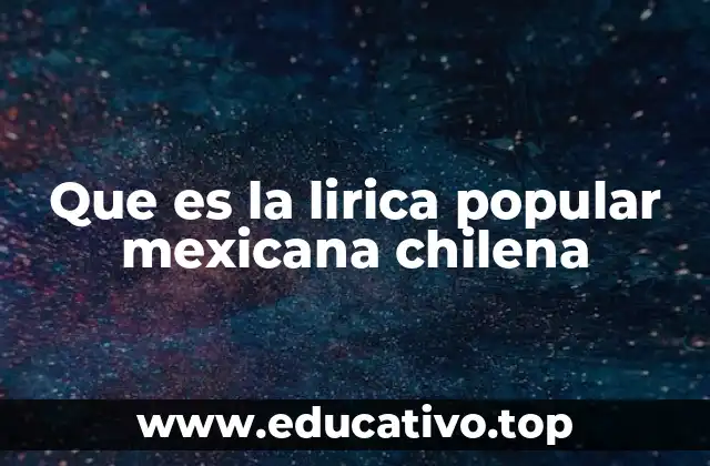 Que es la lirica popular mexicana chilena