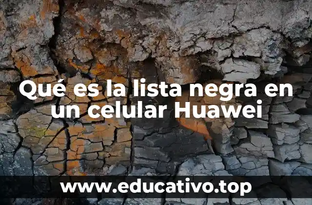 Qué es la lista negra en un celular Huawei