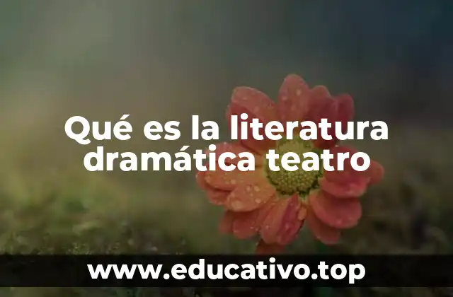 Qué es la literatura dramática teatro