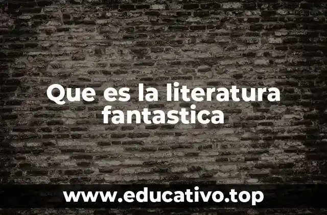 Que es la literatura fantastica