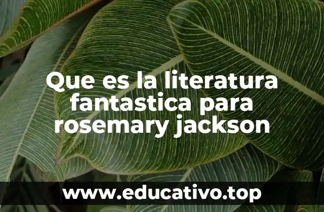 Que es la literatura fantastica para rosemary jackson