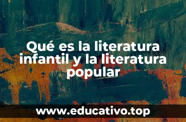 Qué es la literatura infantil y la literatura popular