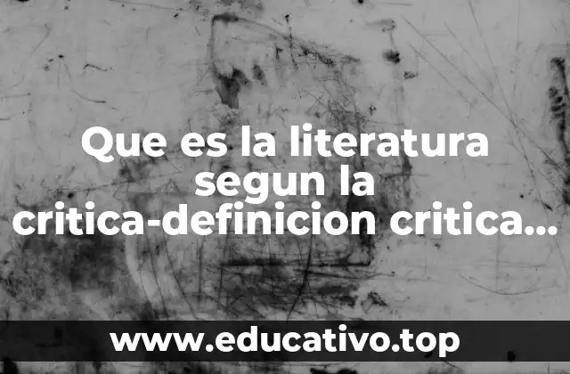 Que es la literatura segun la critica-definicion critica literaria