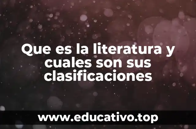 Que es la literatura y cuales son sus clasificaciones