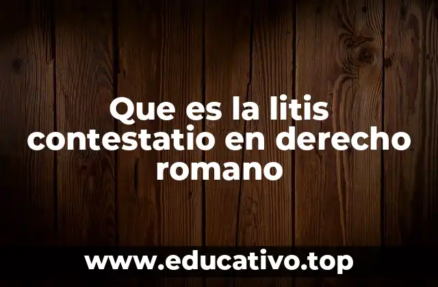 El papel de la litis contestatio en el proceso judicial romano