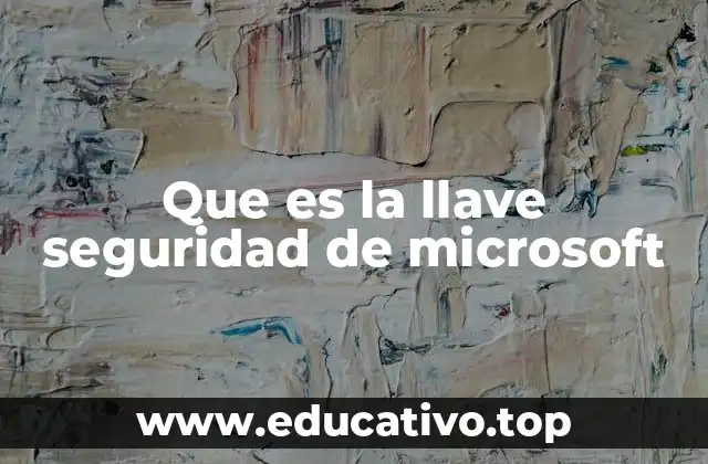Que es la llave seguridad de microsoft