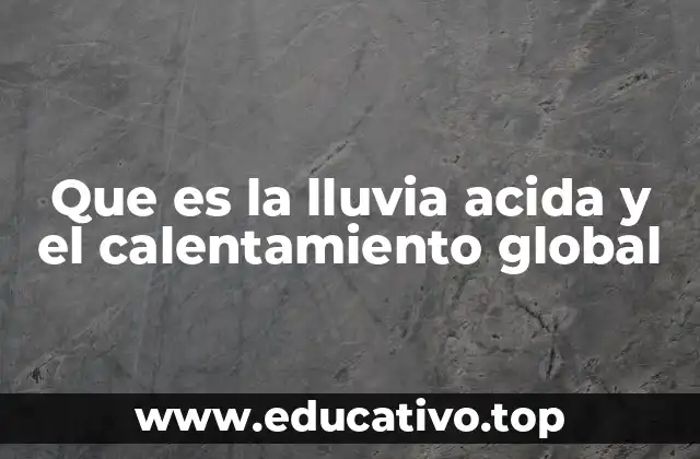 Que es la lluvia acida y el calentamiento global