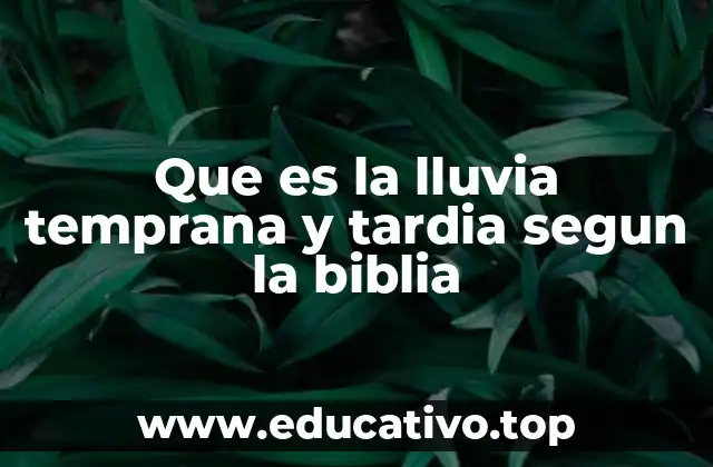 Que es la lluvia temprana y tardia segun la biblia