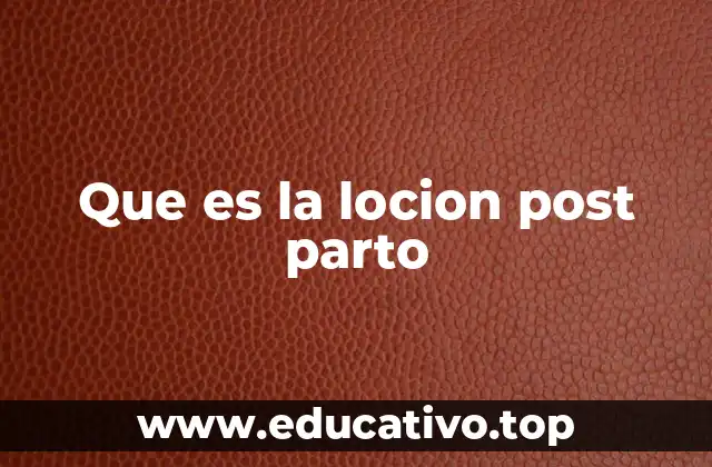 Que es la locion post parto