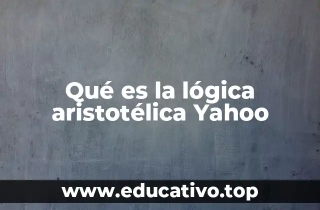 Qué es la lógica aristotélica Yahoo