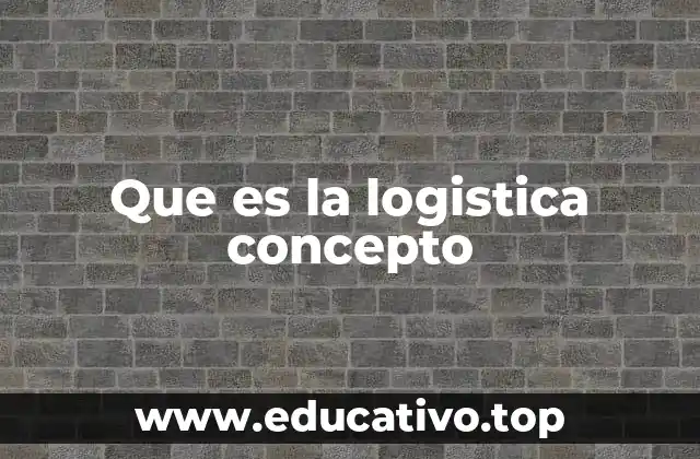Que es la logistica concepto