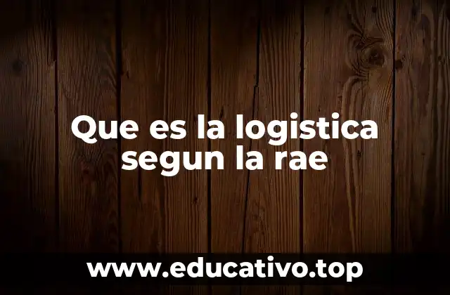 Que es la logistica segun la rae