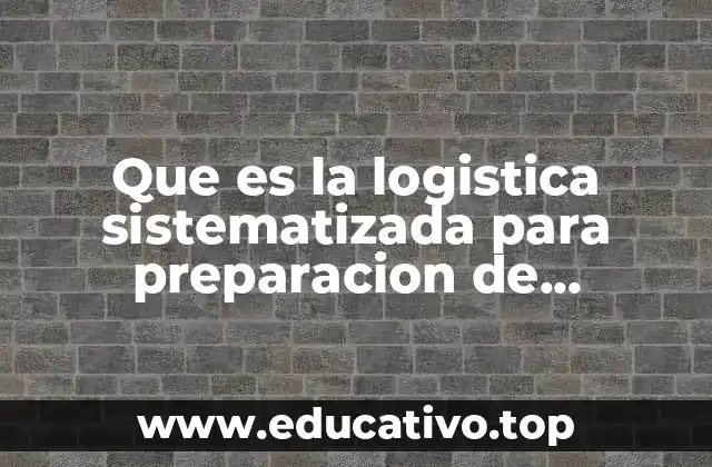 Que es la logistica sistematizada para preparacion de alimentos
