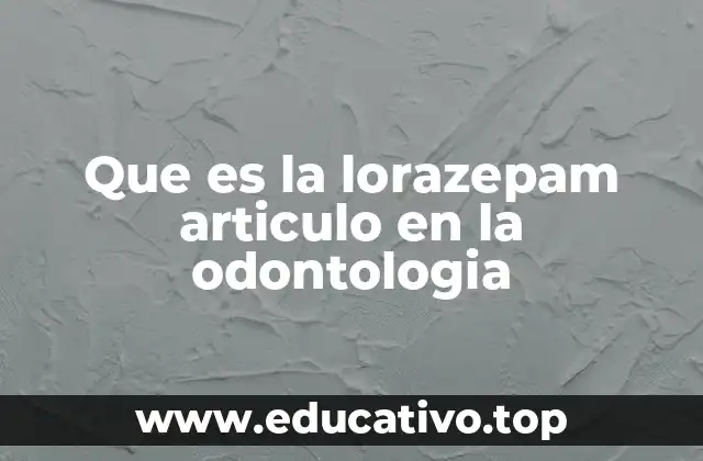Que es la lorazepam articulo en la odontologia