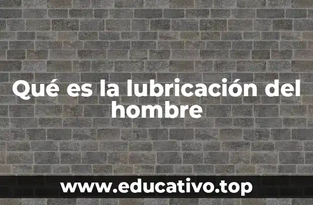 Qué es la lubricación del hombre