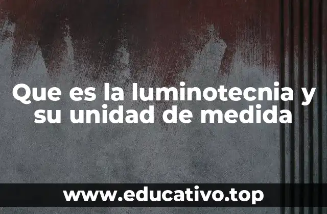 Que es la luminotecnia y su unidad de medida