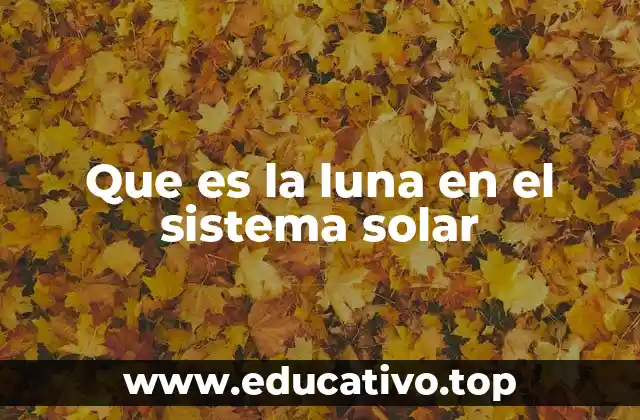 Que es la luna en el sistema solar