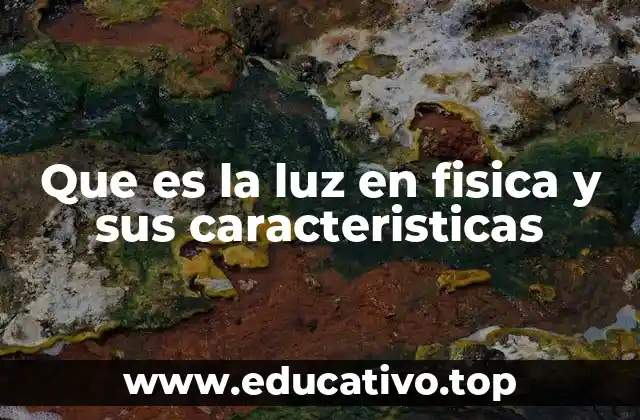 Que es la luz en fisica y sus caracteristicas