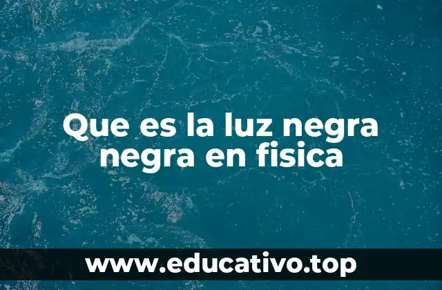 Que es la luz negra negra en fisica