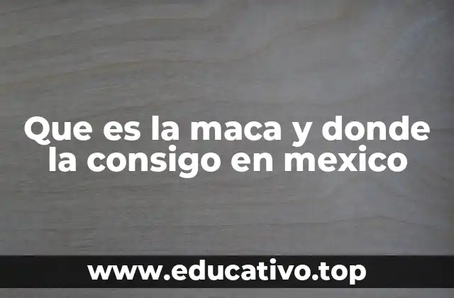 Que es la maca y donde la consigo en mexico