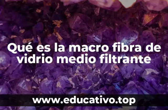Qué es la macro fibra de vidrio medio filtrante