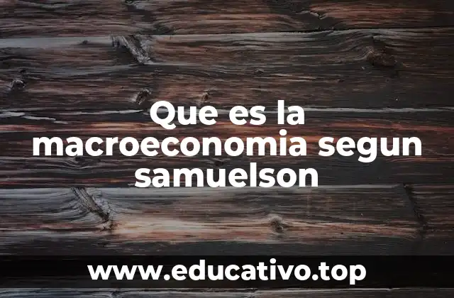 Que es la macroeconomia segun samuelson