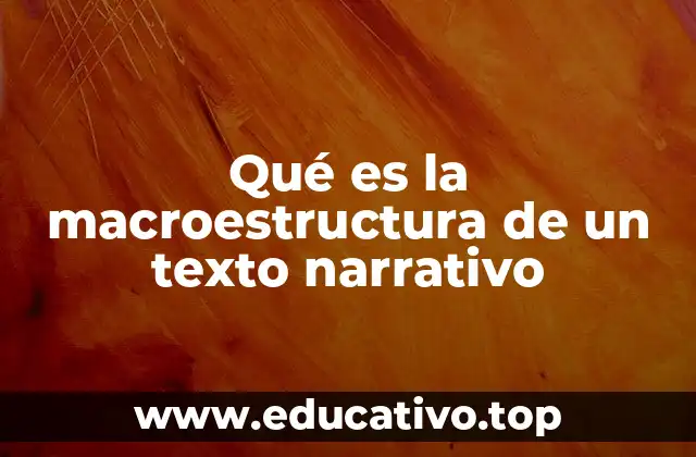 Qué es la macroestructura de un texto narrativo