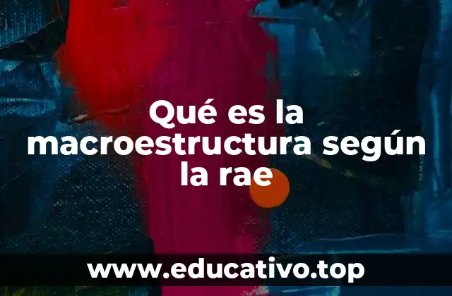 Qué es la macroestructura según la rae