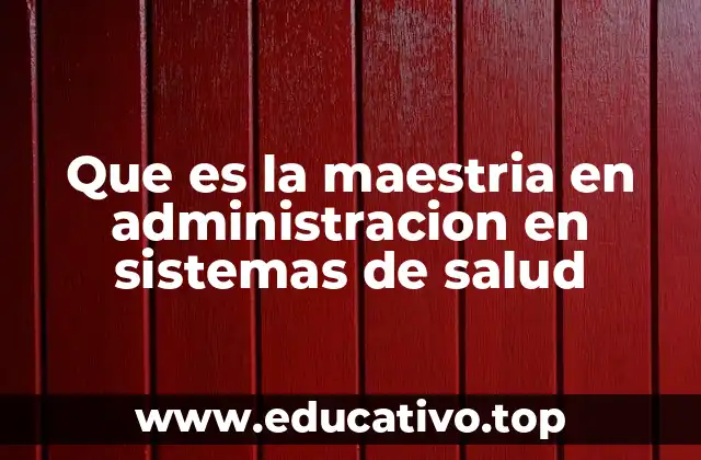 Que es la maestria en administracion en sistemas de salud
