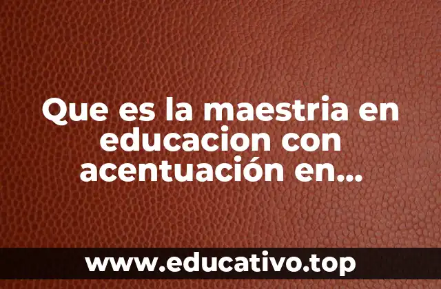 Que es la maestria en educacion con acentuación en tecnologías